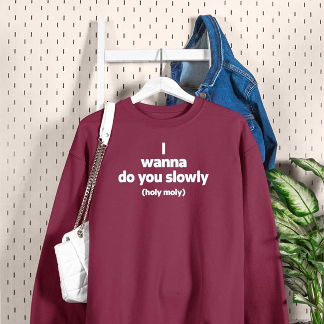 I Wanna Do You Slowly Holy Moly Shirt Black Weird Thrift Store Shirts