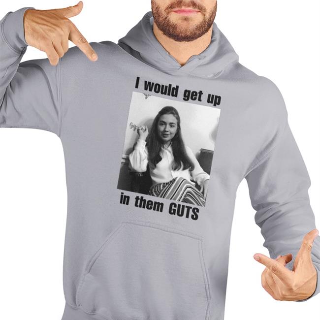 I Would Get Up In Them Guts Sweatshirt