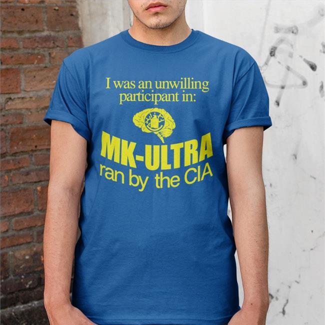 I Was An Unwilling Participant In Mk-Ultra Ran By The Cia Tee Shirt