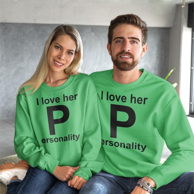 I Love Her P Ersonality Shirt White Shirts That Go Hard