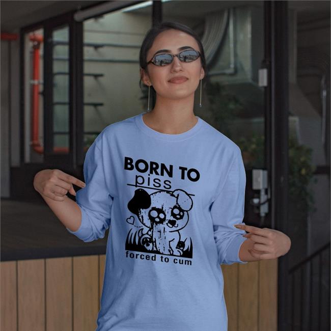 Thegoodshirts Born To Piss, Forced To Cum New Shirt Good Shirts Merch
