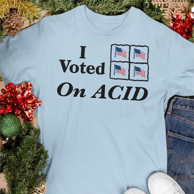 Shirts That Go Hard I Voted On Acid Tee Shirt