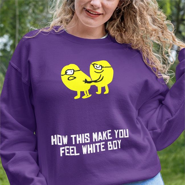 Shirts That Go Hard How This Make You Feel White Boy Hoodie