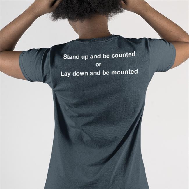 Stand Up And Be Counted Or Lay Down And Be Mounted Shirt Shirts With Threatening Auras Disturbingshirt