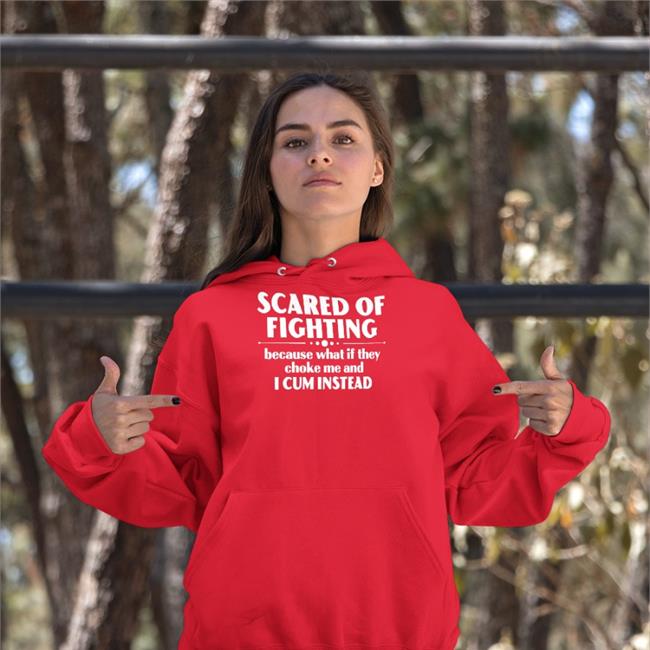 Scared Of Fighting Because What If They Choke Me And I Cum Instead Sweatshirt