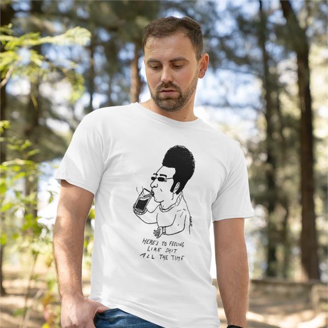 White Here's To Feeling Like Shit All The Time Shirt Matt Gray