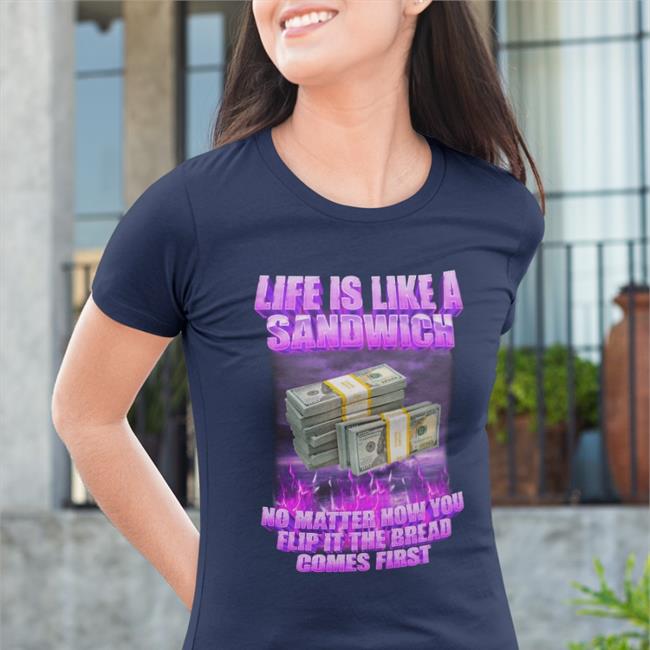 Swagstimulus Life If Like A Sandwich No Matter How You Flip It The Bread Comes First T Shirts Swag Stimulus Merch