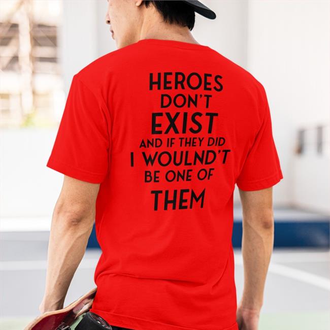 Heroes Don't Exist And If They Did I Woulnd't Be One Of Them Hoodie