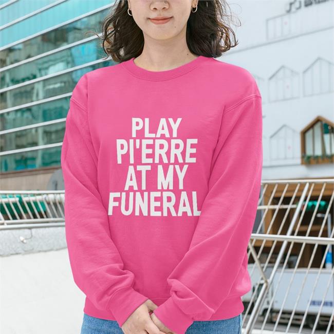 Play Pi'erre At My Funeral Shirt