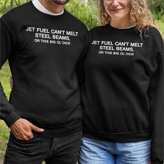 Jet Fuel Can't Melt Steel Beams Or This Big Ol' Dick Shirt