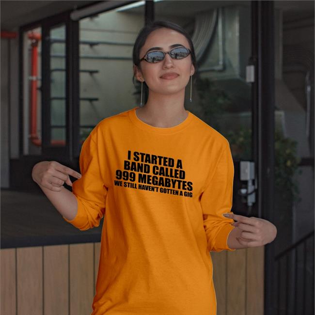 Shirts That Go Hard I Started A Band Called 999 Megabytes T Shirt Shirtsthtgohard