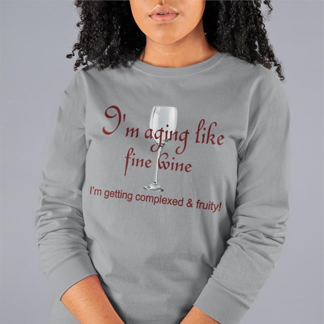 Shirts That Go Hard I'm Aging Like Fine Wine Tee Shirt Shirtsthtgohard