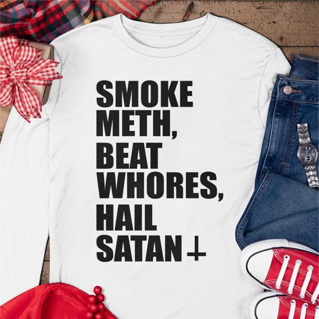 Smoke Meth Beat Whores Hail Satan Shirt Shirts That Go Hard Merch Shirts With Threatening Auras