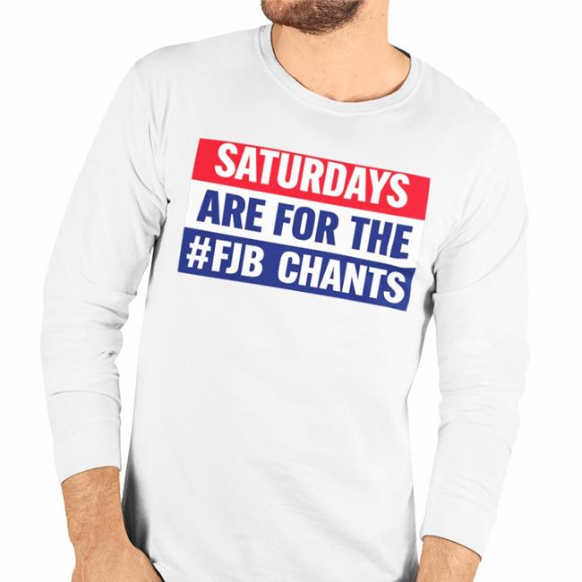 Saturdays Are For The Fjb Chants T Shirt