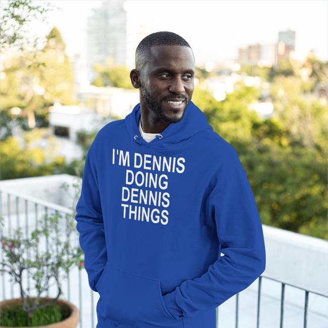 I'm Dennis Doing Dennis Things Shirts