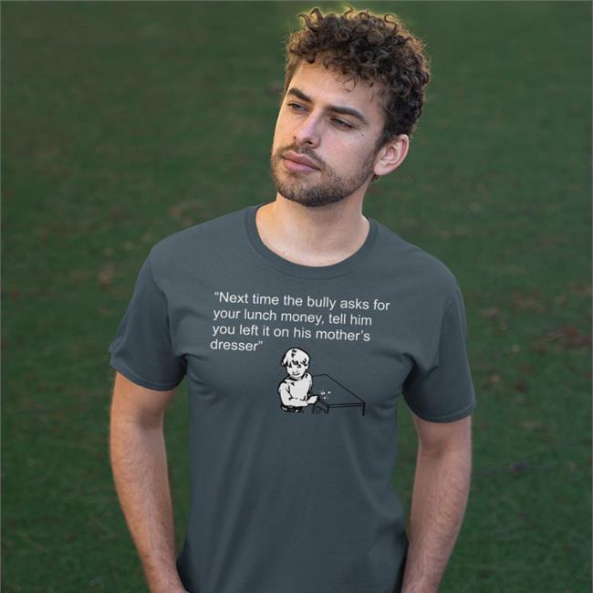 Shirts That Go Hard Next Time The Bully Asks For Your Lunch Money Tee Shirtsthtgohard