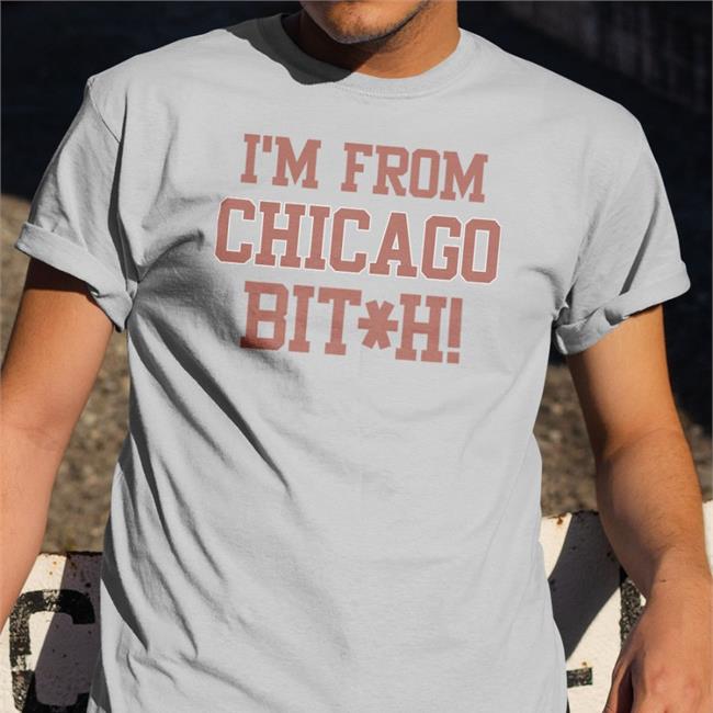 I'm From Chicago Bitch Tee