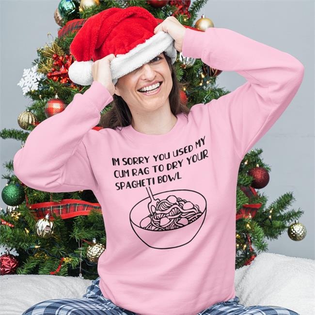 Im Sorry You Used My Cum Rag To Dry Your Spagheti Bowl Tee Shirt