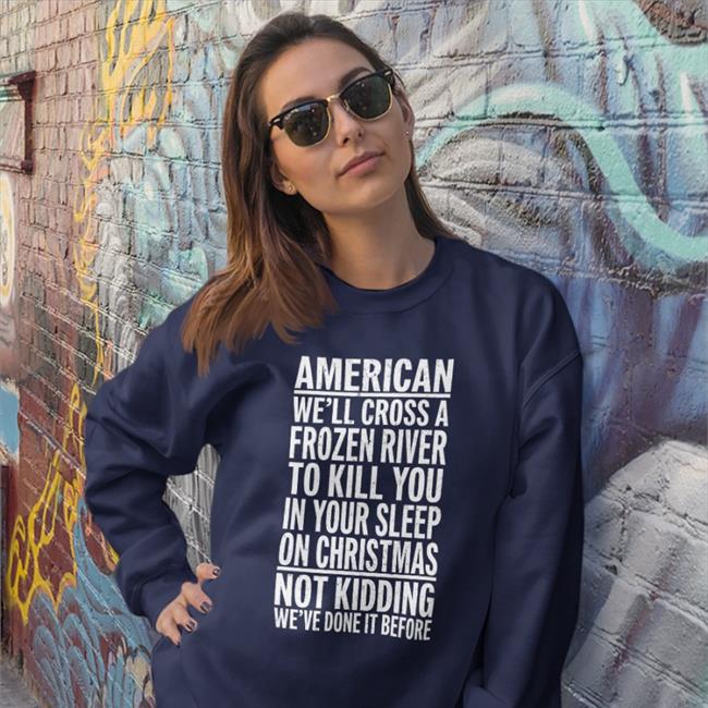 American We'll Cross A Frozen Riven To Kill You In Your Sleep T Shirt
