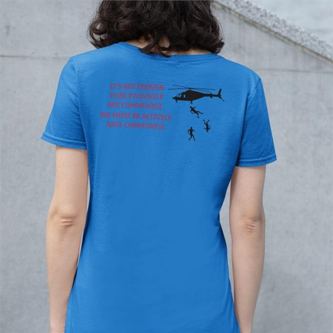 It's Not Enough To Be Passively Not Communist We Must Be Actively Anti-Communist New Shirt