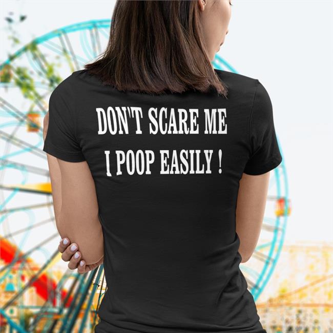 Shirts That Go Hard Don't Scare Me I Poop Easily Tee Black