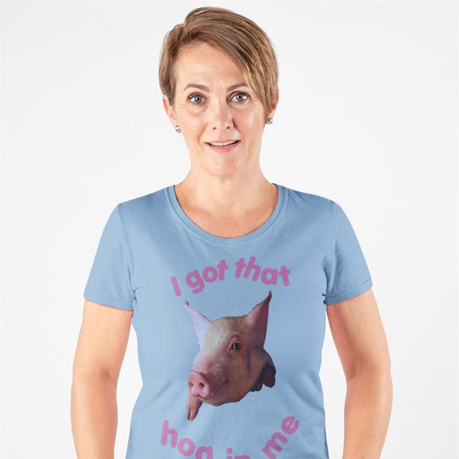 Shirts That Go Hard Shop I Got That Hog In Me Tee Shirts