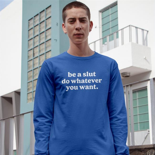 Shirts That Go Hard Be A Slut Do Whatever You Want Hoodie Shirtsthtgohard