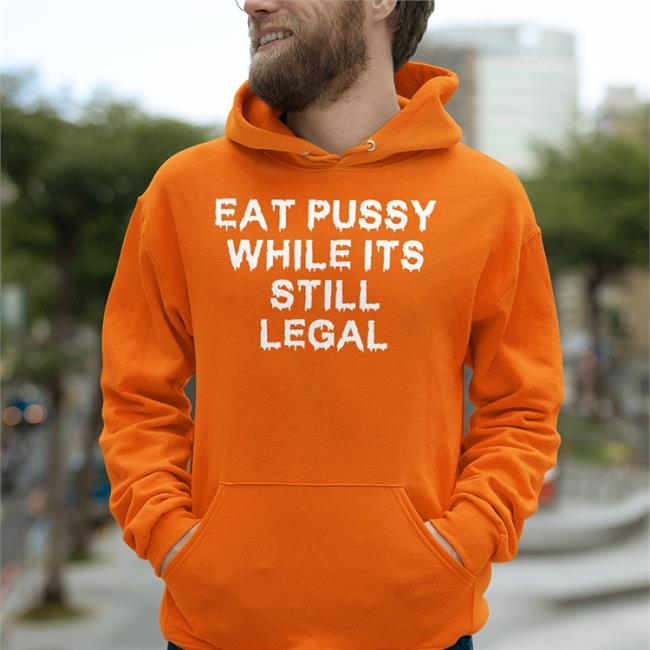 Eat Pussy While It's Still Legal Tee Shirt
