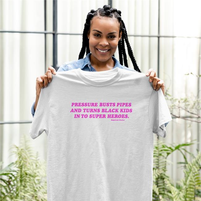 Statement Shirt Supervsn Merch Pressure Busts Pipes And Turns Black Kids Into Superheroes Shirt