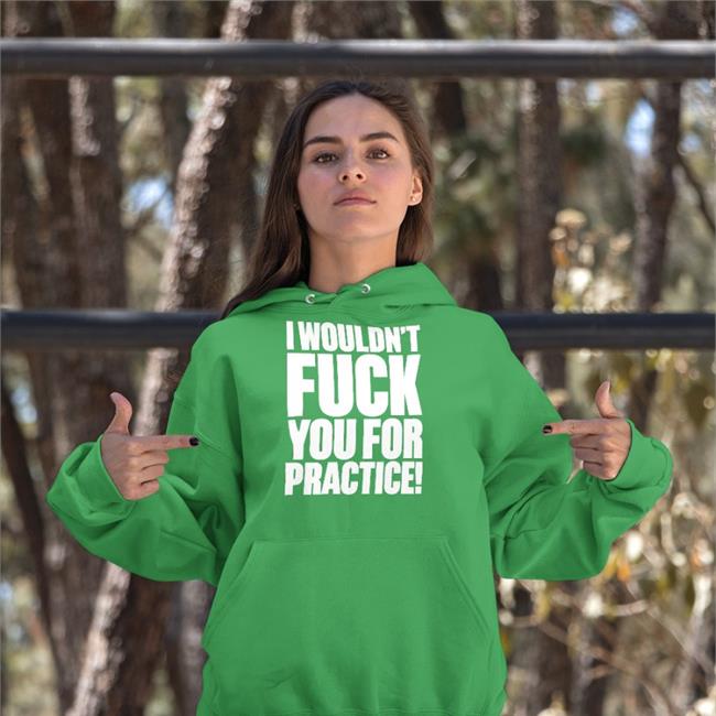 Shirtsthtgohard I Wouldn't Fuck You For Practice Shirt