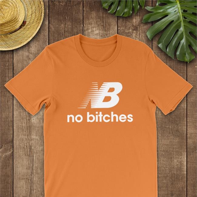 Nb No Bitches Shirts Shirts That Go Hard