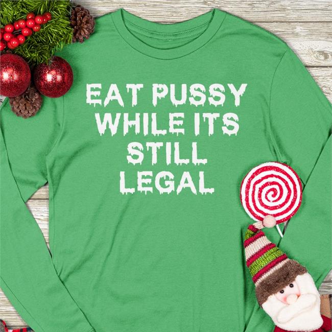 Shirts That Go Hard Thegoodshirts Merch Eat Pussy While It's Still Legal Shirt