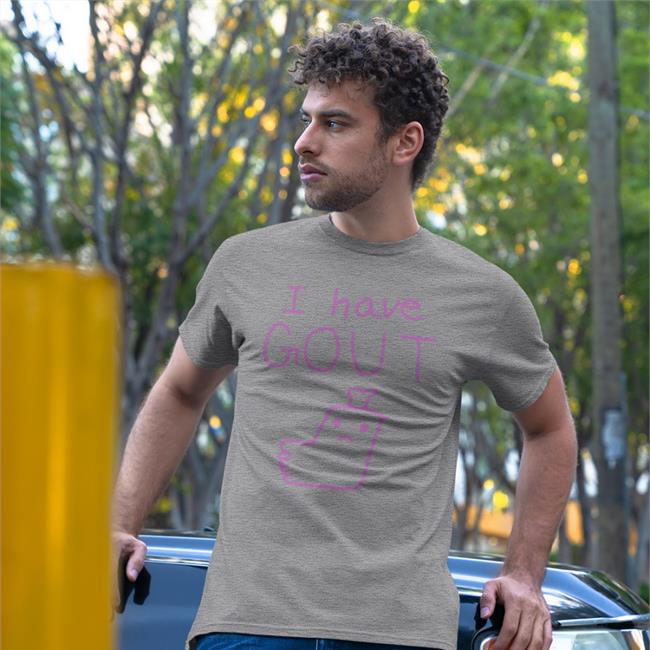 Shirtsthtgohard Shirts That Go Hard I Have Gout Shirt
