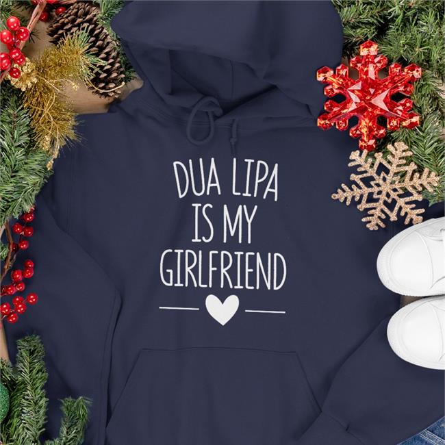 Dua Lipa Is My Girlfriend Hoodie Sweatshirt