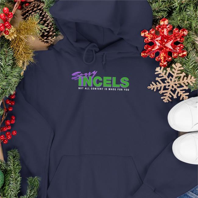 Sorry Incels Not All Content Is Made For You Shirts
