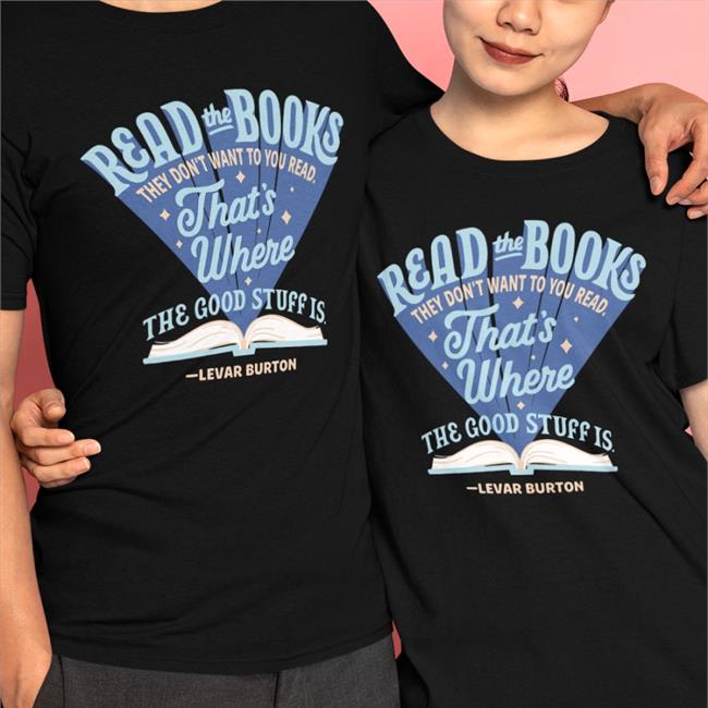 Read The Books They Don’T Want You To Read That’S Where The Good Stuff Is Tee