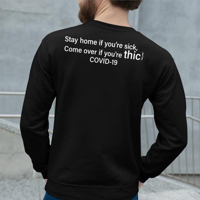 Stay Home If You're Sick Come Over If You're Thic Covid 19 Sweatshirt