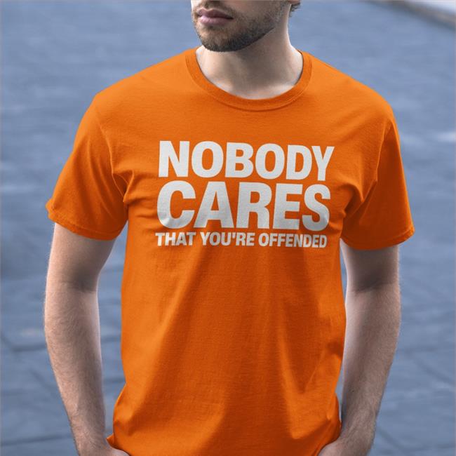 Nobody Cares That You're Offended Shirt