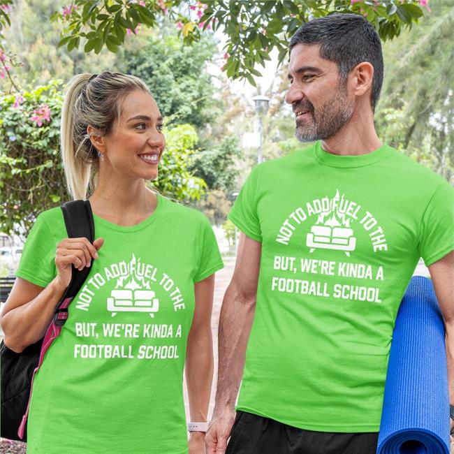 Not To Add Fuel To The But We're Kinda A Football School Shirt