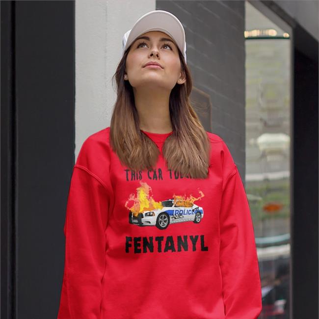 This Car Touched Fentanyl Shirt Police Car Burning Shirts That Go Hard Merch