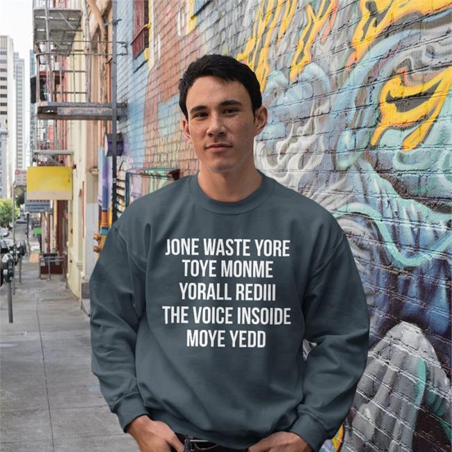 Jone Waste Yore Toye Monme Yorall Rediii The Voice Inside Moye Yedd Sweatshirt Matt Gay