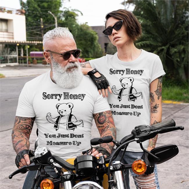 Sorry Honey You Just Don't Measure Up Sweatshirt Good Shirts