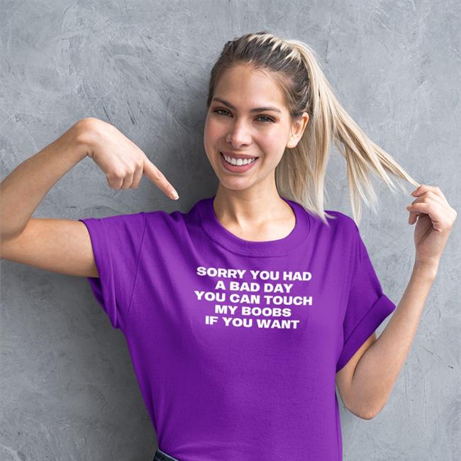 Sorry You Had A Bad Day You Can Touch My Boobs If You Want T Shirt Megan
