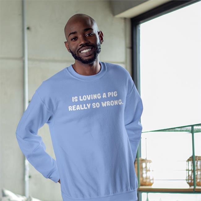 Is Loving A Pig Really So Wrong Shirt Weird Thrift Store Shirts