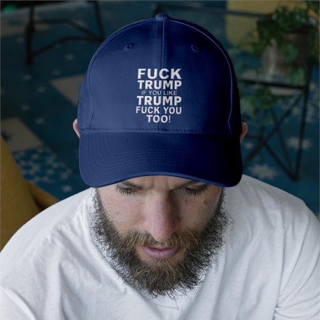 Fuck Trump If You Like Trump Fuck You Too Twill Cap