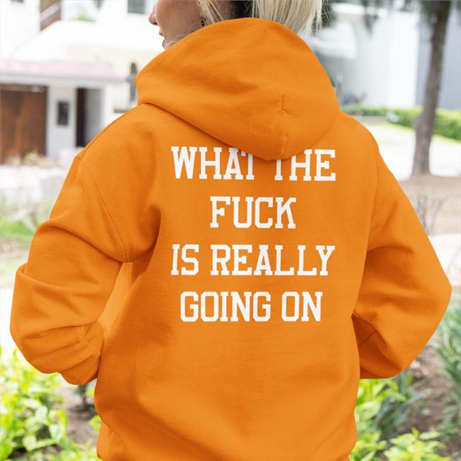 Shirts That Go Hard What The Fuck Is Really Going On Shirt Shirtsthtgohard