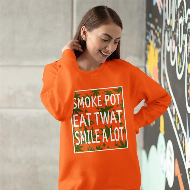 Smoke Pot Eat Twat Smile A Lot T Shirt Shirts That Go Hard Merch