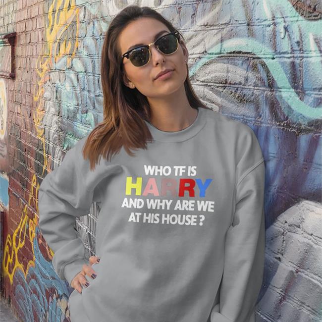 Who Tf Is Harry And Why Are We At His House Tee Shirt
