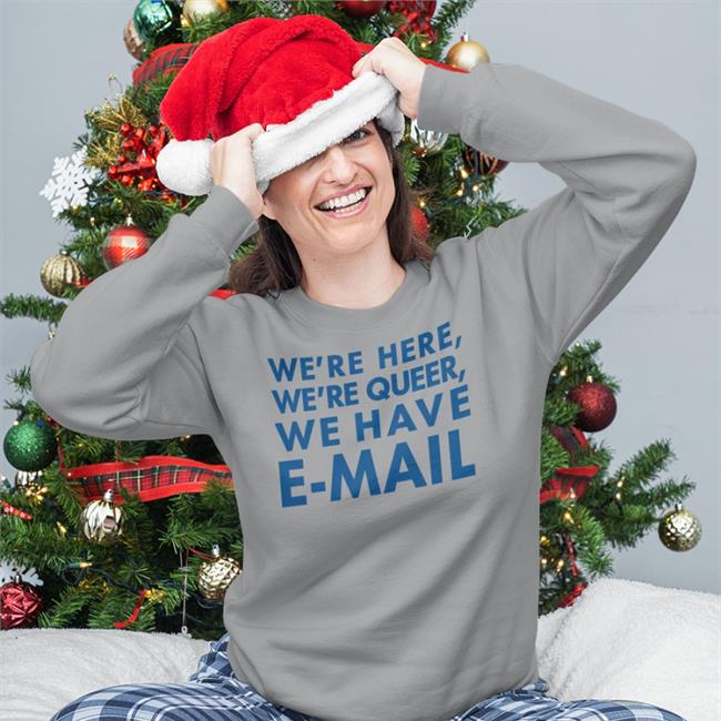We’Re Here, We’Re Queer We Have E-Mail Long Sleeve T Shirt