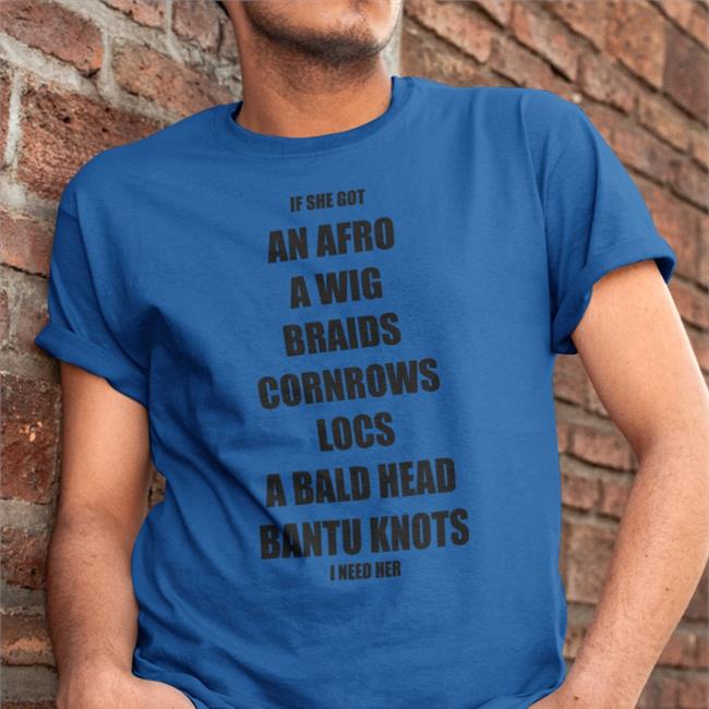 Shaheedcrow If She Got An Afro A Wig Braids Cornrows Locs A Bald Shirt